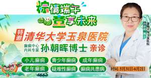 【粽情‌端午·童享未来】5月31日至6月2日，北京癫痫专家双节来蓉领衔会诊，助力患者早日康复